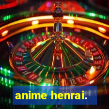 anime henrai.